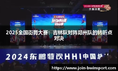 2025全国街舞大赛：吉林队对阵郑州队的转折点对决